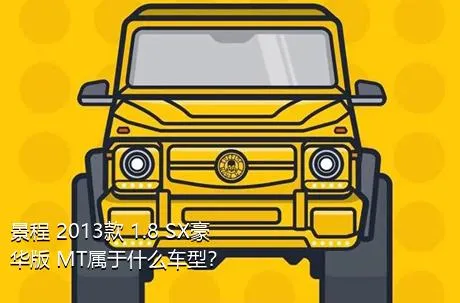 景程 2013款 1.8 SX豪华版 MT属于什么车型？