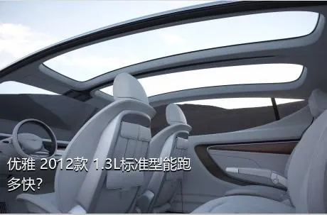 优雅 2012款 1.3L标准型能跑多快？