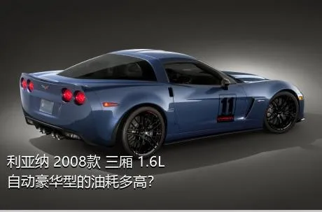 利亚纳 2008款 三厢 1.6L 自动豪华型的油耗多高？