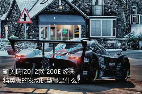 凯美瑞 2012款 200E 经典精英版的发动机型号是什么？