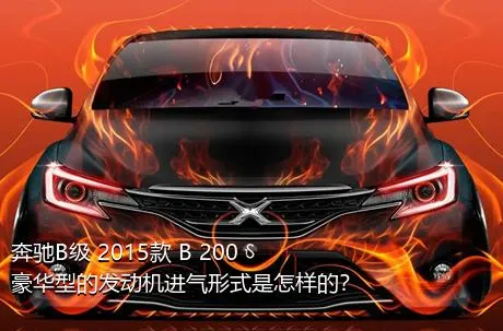 奔驰B级 2015款 B 200 豪华型的发动机进气形式是怎样的？