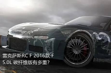 雷克萨斯RC F 2016款 F 5.0L 碳纤维版有多重？