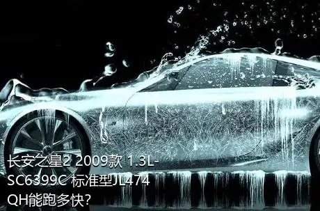 长安之星2 2009款 1.3L-SC6399C 标准型JL474QH能跑多快？