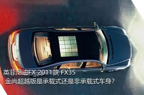 英菲尼迪FX 2011款 FX35 金尚超越版是承载式还是非承载式车身？