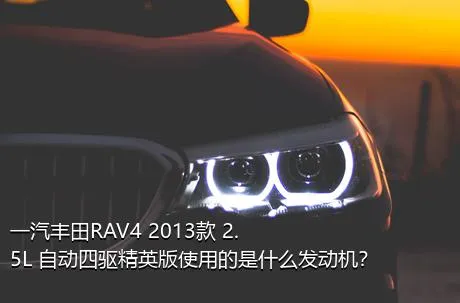 一汽丰田RAV4 2013款 2.5L 自动四驱精英版使用的是什么发动机？