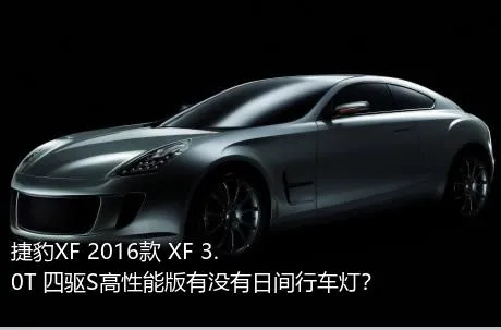 捷豹XF 2016款 XF 3.0T 四驱S高性能版有没有日间行车灯？