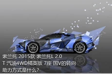 索兰托 2015款 索兰托L 2.0T 汽油4WD精英版 7座 国V的转向助力方式是什么？