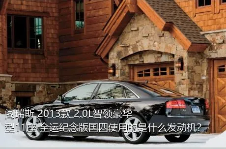 阁瑞斯 2013款 2.0L智领豪华型11座 全运纪念版国四使用的是什么发动机？