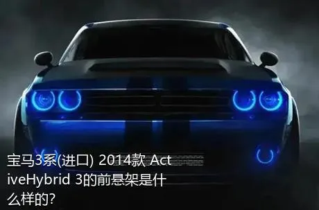 宝马3系(进口) 2014款 ActiveHybrid 3的前悬架是什么样的？