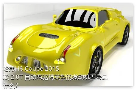 哈弗H6 Coupe 2015款 2.0T 自动两驱精英型的发动机型号是什么？