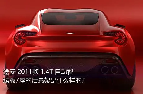 途安 2011款 1.4T 自动智臻版7座的后悬架是什么样的？