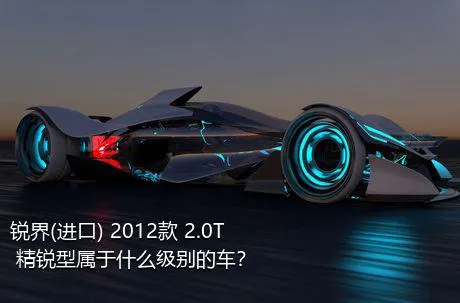 锐界(进口) 2012款 2.0T 精锐型属于什么级别的车？