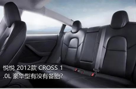 悦悦 2012款 CROSS 1.0L 豪华型有没有备胎？