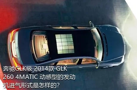 奔驰GLK级 2014款 GLK 260 4MATIC 动感型的发动机进气形式是怎样的？