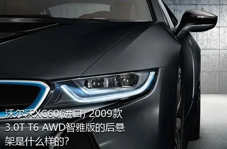 沃尔沃XC60(进口) 2009款 3.0T T6 AWD智雅版的后悬架是什么样的？