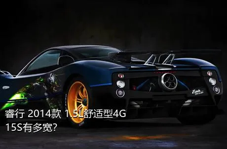 睿行 2014款 1.5L舒适型4G15S有多宽？