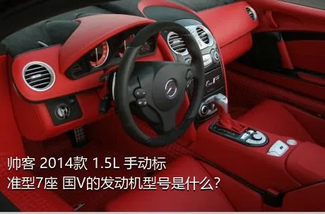 帅客 2014款 1.5L 手动标准型7座 国V的发动机型号是什么？