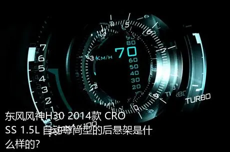 东风风神H30 2014款 CROSS 1.5L 自动尊尚型的后悬架是什么样的？