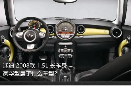 迷迪 2008款 1.5L 长车身豪华型属于什么车型？