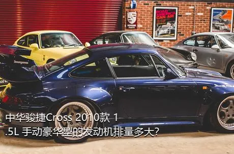 中华骏捷Cross 2010款 1.5L 手动豪华型的发动机排量多大？