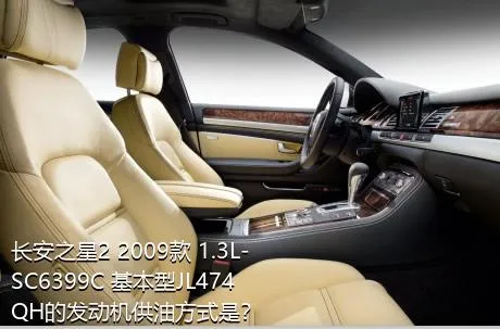 长安之星2 2009款 1.3L-SC6399C 基本型JL474QH的发动机供油方式是？