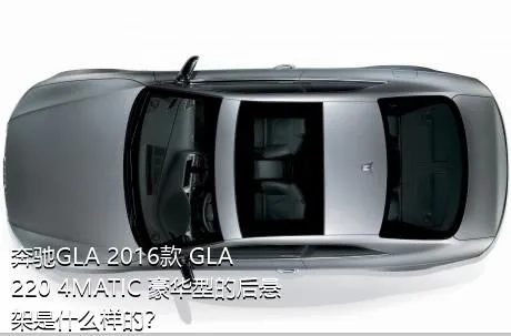 奔驰GLA 2016款 GLA 220 4MATIC 豪华型的后悬架是什么样的？