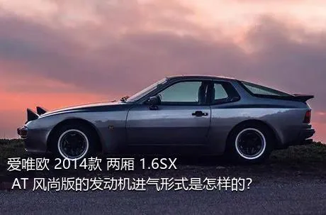 爱唯欧 2014款 两厢 1.6SX AT 风尚版的发动机进气形式是怎样的？