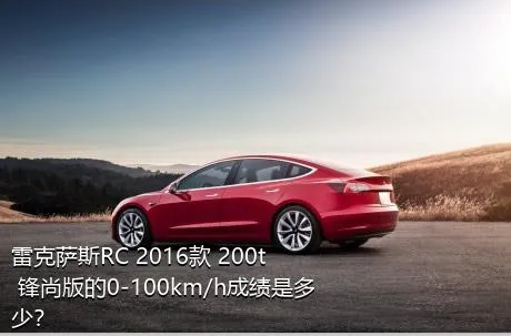 雷克萨斯RC 2016款 200t 锋尚版的0-100km/h成绩是多少？