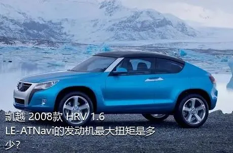 凯越 2008款 HRV 1.6LE-ATNavi的发动机最大扭矩是多少？