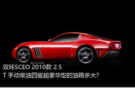 双环SCEO 2010款 2.5T 手动柴油四驱超豪华型的油箱多大？