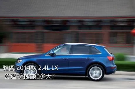 雅阁 2014款 2.4L LX 舒适版的油箱多大？