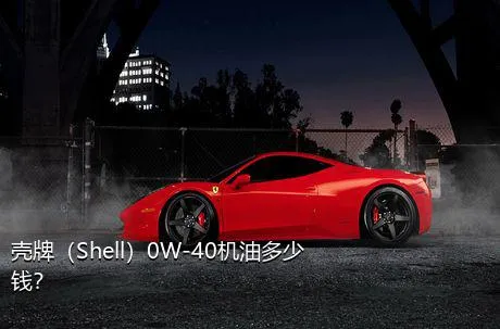 壳牌（Shell）0W-40机油多少钱？