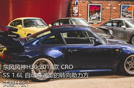 东风风神H30 2011款 CROSS 1.6L 自动尊逸型的转向助力方式是什么？