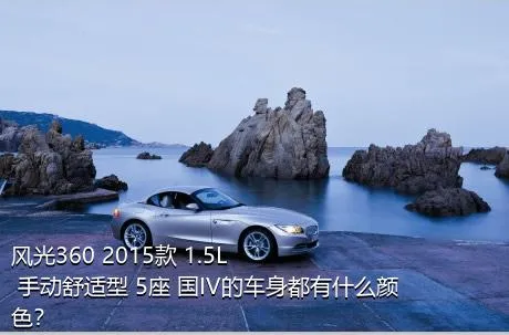 风光360 2015款 1.5L 手动舒适型 5座 国IV的车身都有什么颜色？