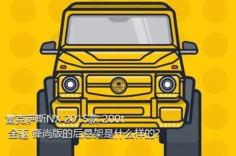 雷克萨斯NX 2015款 200t 全驱 锋尚版的后悬架是什么样的？