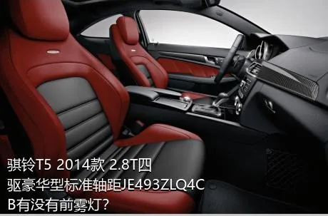 骐铃T5 2014款 2.8T四驱豪华型标准轴距JE493ZLQ4CB有没有前雾灯？