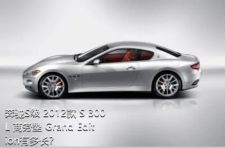 奔驰S级 2012款 S 300 L 商务型 Grand Edition有多长？