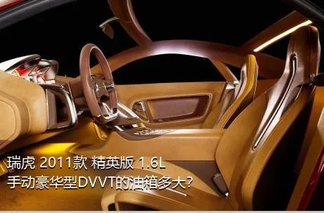 瑞虎 2011款 精英版 1.6L 手动豪华型DVVT的油箱多大？