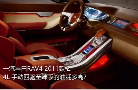 一汽丰田RAV4 2011款 2.4L 手动四驱至臻版的油耗多高？