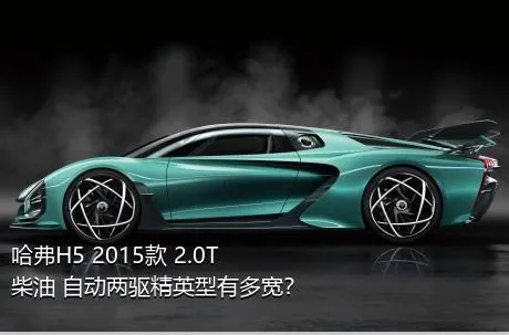 哈弗H5 2015款 2.0T 柴油 自动两驱精英型有多宽？