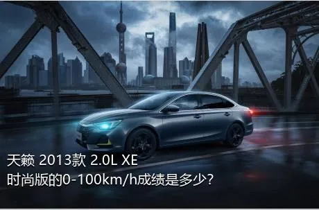 天籁 2013款 2.0L XE时尚版的0-100km/h成绩是多少？