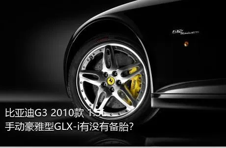 比亚迪G3 2010款 1.5L 手动豪雅型GLX-i有没有备胎？