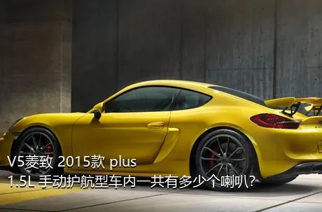 V5菱致 2015款 plus 1.5L 手动护航型车内一共有多少个喇叭？