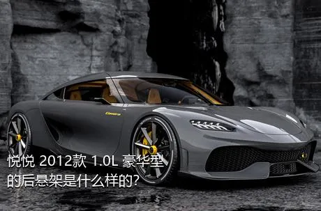 悦悦 2012款 1.0L 豪华型的后悬架是什么样的？