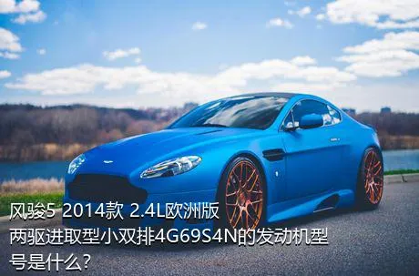 风骏5 2014款 2.4L欧洲版 两驱进取型小双排4G69S4N的发动机型号是什么？