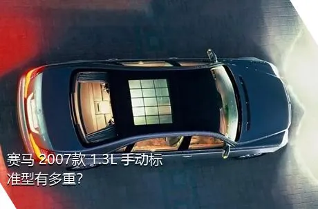 赛马 2007款 1.3L 手动标准型有多重？