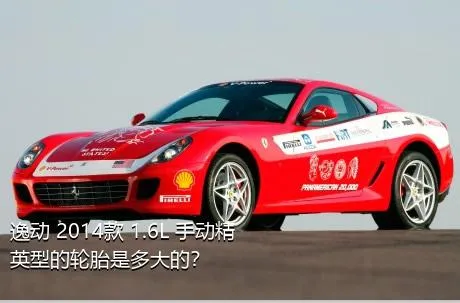 逸动 2014款 1.6L 手动精英型的轮胎是多大的？