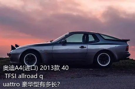 奥迪A4(进口) 2013款 40 TFSI allroad quattro 豪华型有多长？