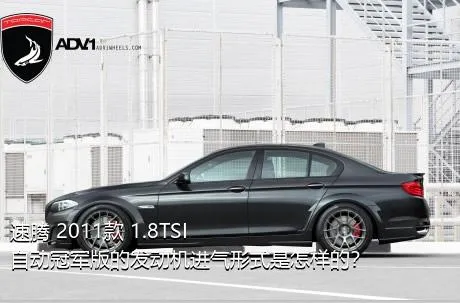 速腾 2011款 1.8TSI 自动冠军版的发动机进气形式是怎样的？