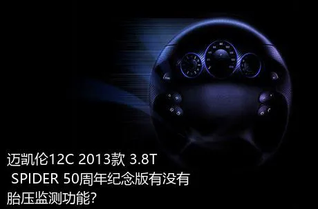 迈凯伦12C 2013款 3.8T SPIDER 50周年纪念版有没有胎压监测功能？